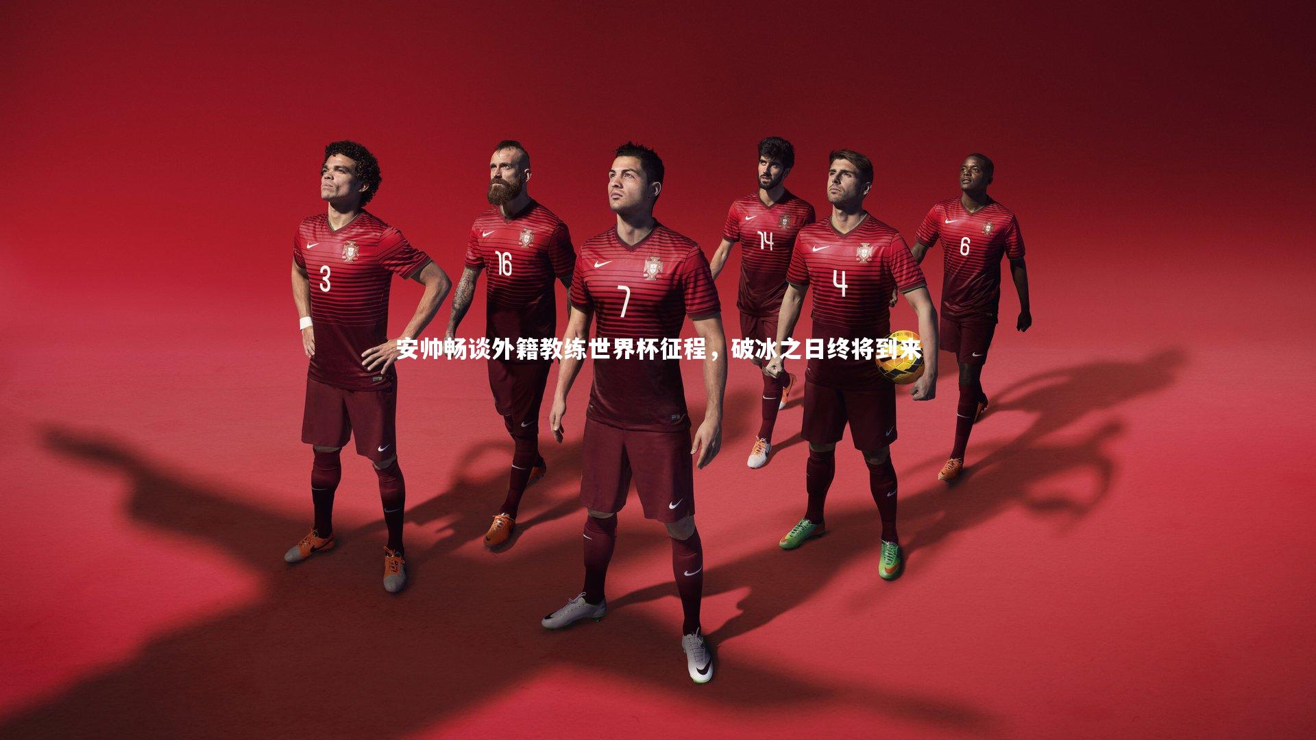 安帅畅谈外籍教练世界杯征程,破冰之日终将到来